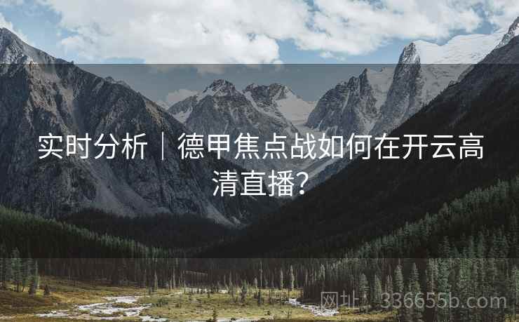 实时分析｜德甲焦点战如何在开云高清直播？