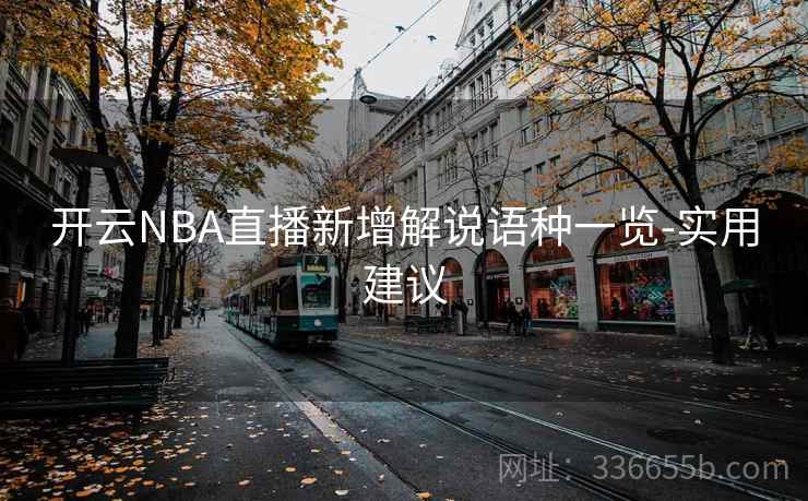 开云NBA直播新增解说语种一览-实用建议