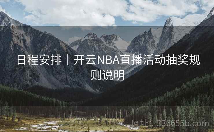 日程安排｜开云NBA直播活动抽奖规则说明