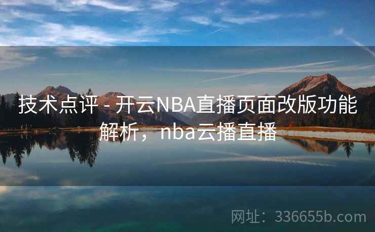 技术点评 - 开云NBA直播页面改版功能解析,nba云播直播 技术点评 - 开云NBA直播页面改版功能解析,nba云播直播