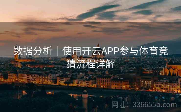 数据分析｜使用开云APP参与体育竞猜流程详解