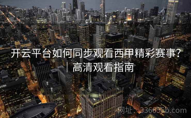 开云平台如何同步观看西甲精彩赛事？｜高清观看指南