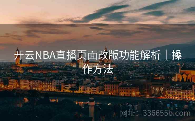 开云NBA直播页面改版功能解析｜操作方法